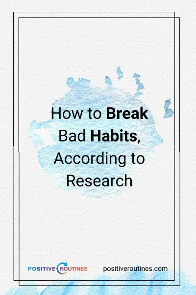 https://positiveroutines.com/how-to-break-bad-habits/