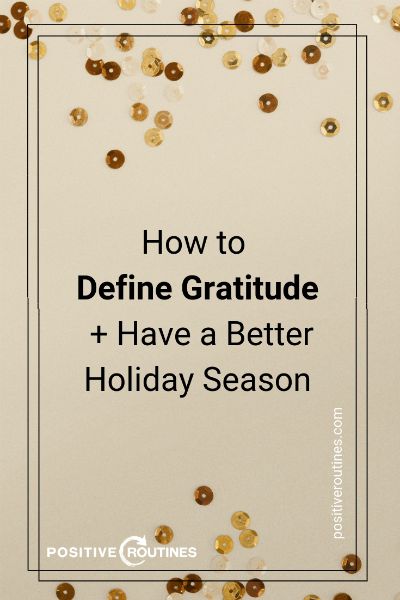 How to Define Gratitude + Have a Better Holiday Season  https://positiveroutines.com/define-gratitude/