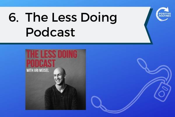 6. The Less Doing Podcast | Top 10 Podcasts You Need to Be a Productivity Pro  https://positiveroutines.com/top-10-podcasts-productivity/