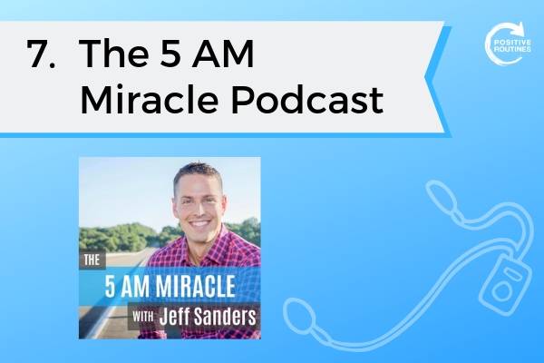 7. The 5 AM Miracle Podcast | Top 10 Podcasts You Need to Be a Productivity Pro  https://positiveroutines.com/top-10-podcasts-productivity/