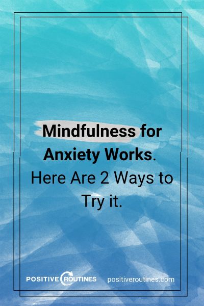 Mindfulness for Anxiety Works. Here Are 2 Ways to Try it. https://positiveroutines.com/mindfulness-for-anxiety/ 