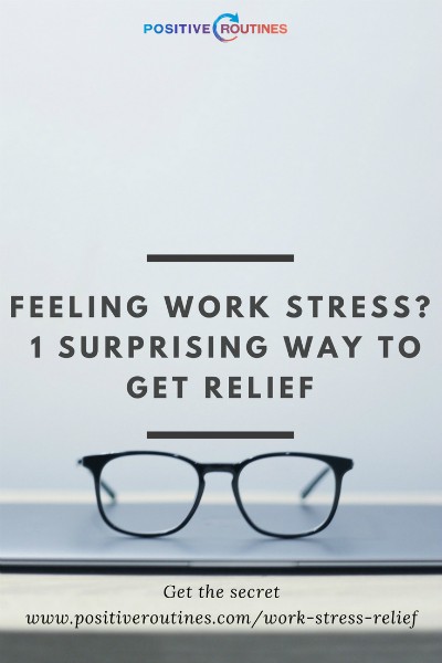 feeling work stress | Feeling Work Stress? 1 Surprising Way to Get Relief https://positiveroutines.com/work-stress-relief/