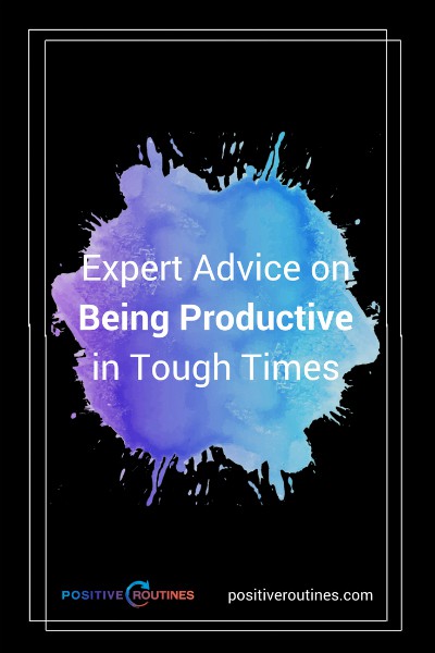 expert advice on being productive in tough times | Expert Advice on Being Productive in Tough Times https://positiveroutines.com/being-productive-in-tough-times/ 