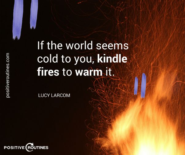 kindle filres to warm cold world lucy larcom | 82+ Quotes About Changing That Will Transform Your World  https://positiveroutines.com/quotes-about-changing/ 
