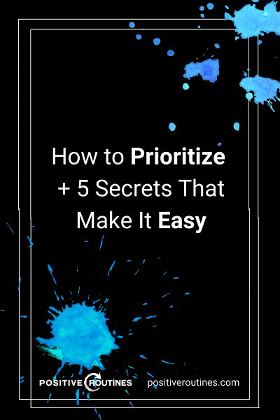 How to Prioritize + 5 Secrets That Make It Easy  https://positiveroutines.com/how-to-prioritize/