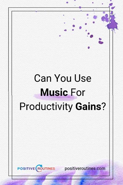 Can You Use Music For Productivity Gains? https://positiveroutines.com/music-for-productivity/