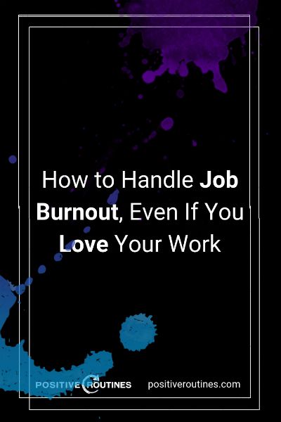 How to Handle Job Burnout, Even If You Love Your Work https://positiveroutines.com/job-burnout-guide/