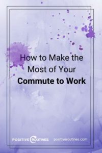 How to Make the Most of Your Commute to Work https://positiveroutines.com/commute-to-work-tips/