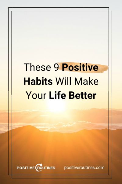 These 9 Positive Habits Will Make Your Life Better https://positiveroutines.com/positive-habits/