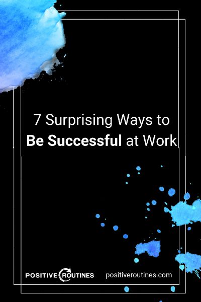 7 Surprising Ways to Be Successful at Work https://positiveroutines.com/successful-at-work/
