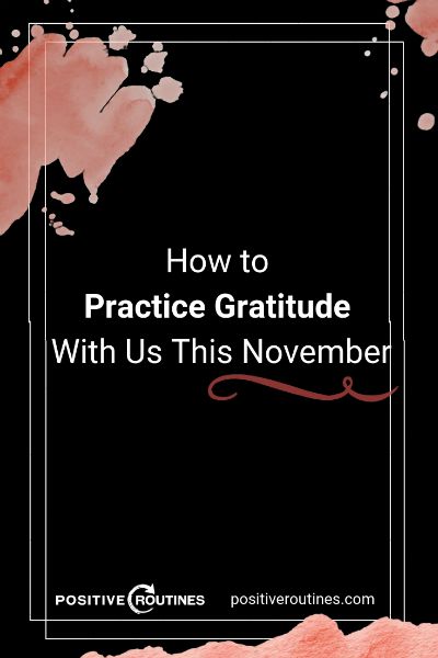 How to Practice Gratitude With Us This November  https://positiveroutines.com/practice-gratitude/