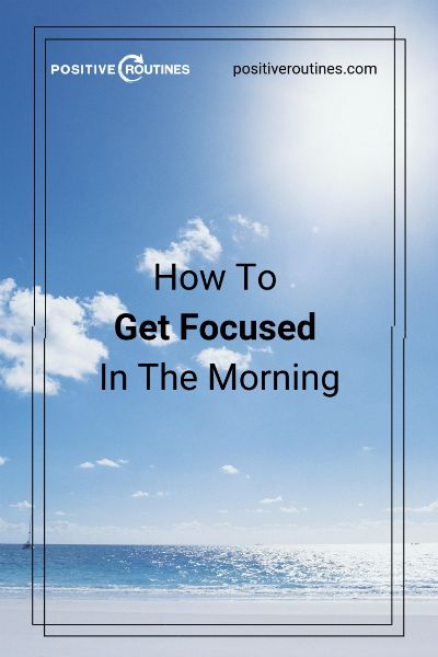 How To Get Focused In The Morning https://positiveroutines.com/get-focused/