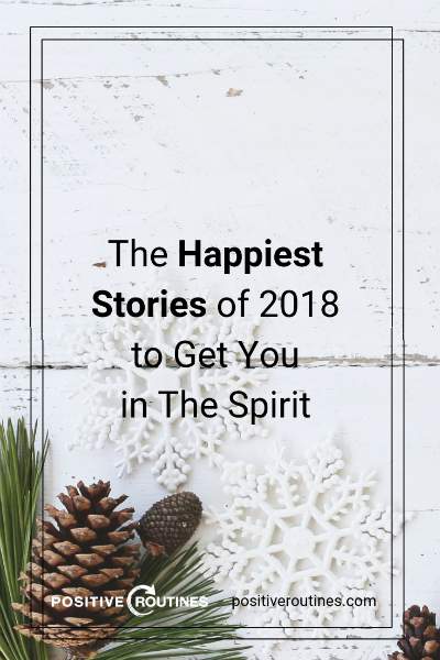 The Happiest Stories of 2018 to Get You in The Spirit https://positiveroutines.com/happiest-stories/