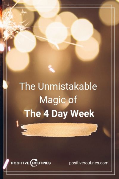The Unmistakable Magic of The 4 Day Week https://positiveroutines.com/four-day-week/
