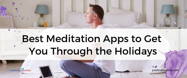 Best Meditation Apps to Get You Through the Holidays | Our Most Popular Blog Posts of 2018 https://positiveroutines.com/popular-blog-posts/
