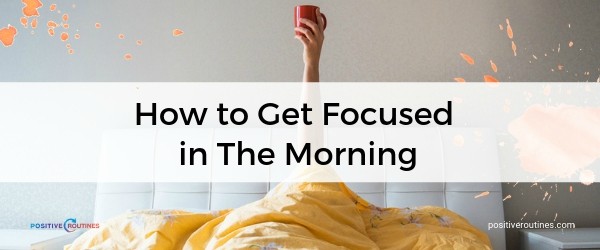 How to Get Focused in The Morning | Our Most Popular Blog Posts of 2018 https://positiveroutines.com/popular-blog-posts/