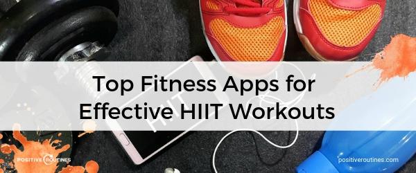 Top Fitness Apps for Effective HIIT Workouts | Our Most Popular Blog Posts of 2018 https://positiveroutines.com/popular-blog-posts/