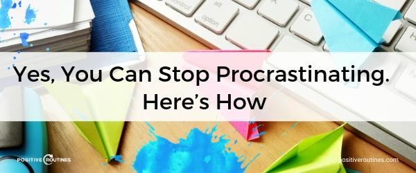 Yes, You Can Stop Procrastinating. Here’s How. | Our Most Popular Blog Posts of 2018 https://positiveroutines.com/popular-blog-posts/