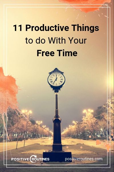 11 Productive Things to do With Your Free Time | https://positiveroutines.com/productive-things-to-do/
