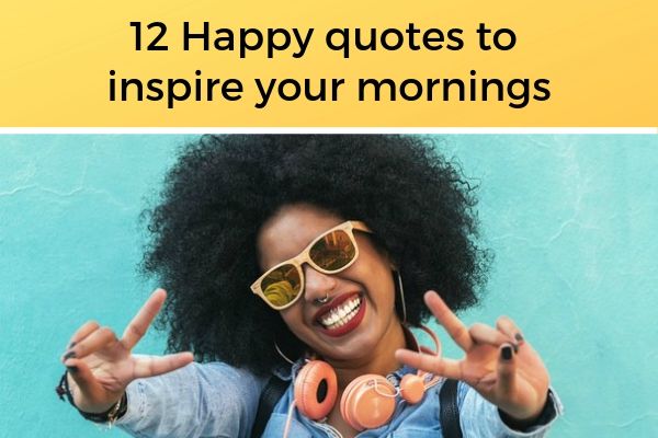 12-Happy-quotes-to-inspire-your-mornings - Positive Routines