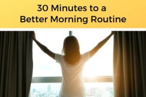 30 Minutes to a Better Morning Routine | https://positiveroutines.com/healthy-morning-routine/