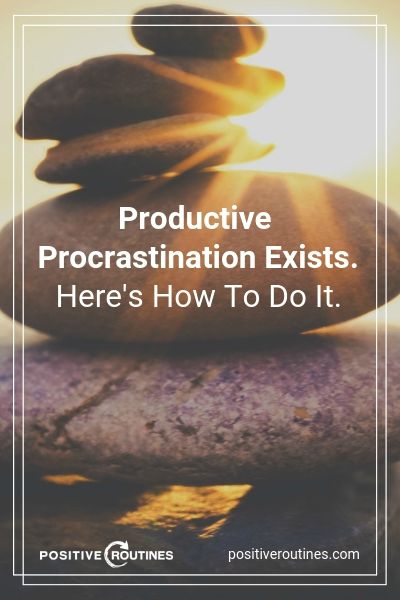 Productive Procrastination Exists. Here's How To Do It. | https://positiveroutines.com/productive-procrastination/