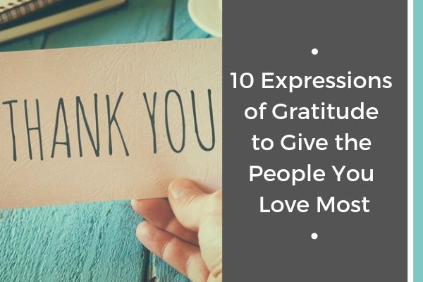 10 Expressions of Gratitude to Give the People You Love Most | 59 Ways to Draw on The Power of Gratitude https://positiveroutines.com/the-power-of-gratitude/