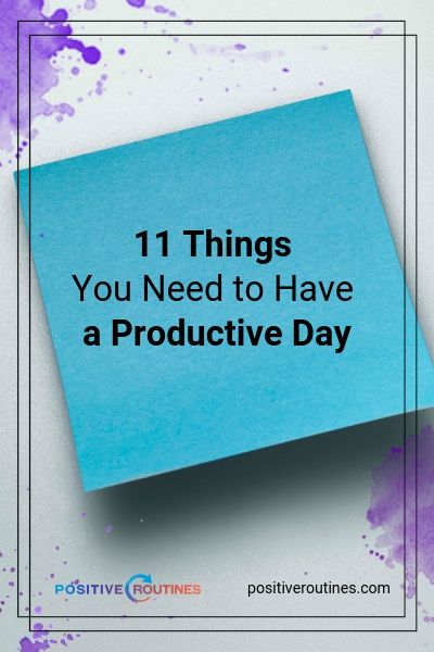11 Things You Need to Have a Productive Day | https://positiveroutines.com/have-a-productive-day/