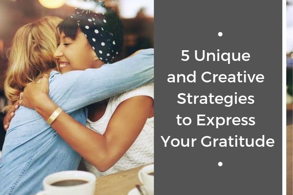 5 Unique and Creative Strategies to Express Your Gratitude | 59 Ways to Draw on The Power of Gratitude https://positiveroutines.com/the-power-of-gratitude/