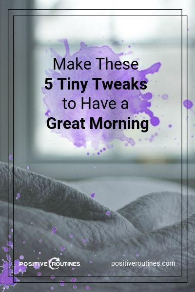Make These 5 Tiny Tweaks to Have A Great Morning | https://positiveroutines.com/great-morning-tips/