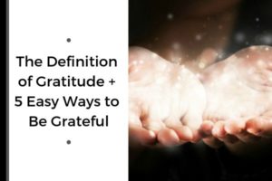 The Definition of Gratitude + 5 Easy Ways to Be Grateful | 59 Ways to Draw on The Power of Gratitude https://positiveroutines.com/the-power-of-gratitude/