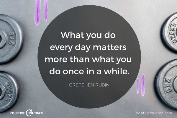 What you do every day matters more than what you do once in a while Gretchen Rubin | 21 Quotes to Start the Day in A Good Mood https://positiveroutines.com/quotes-to-start-the-day/ ‎