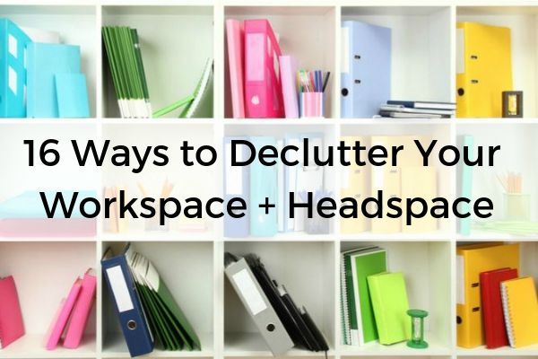 16 Ways to Declutter Your Workspace + Headspace | 51 Ways to Clear the Clutter in Your Space, Mind, and More  https://positiveroutines.com/clear-the-clutter-tips/
