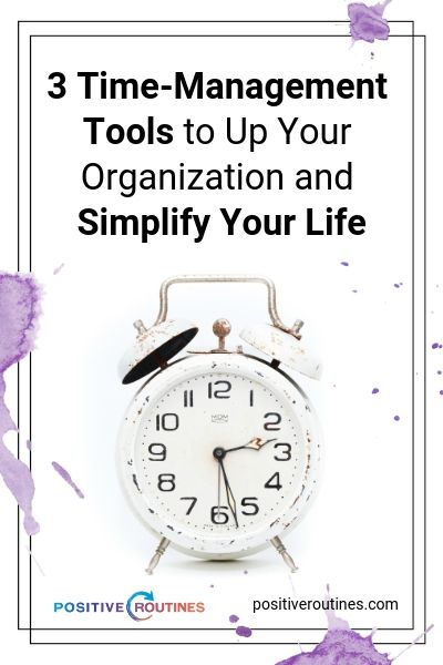 3 Time-Management Tools to Up Your Organization and Simplify Your Life | https://positiveroutines.com/time-management-tools/