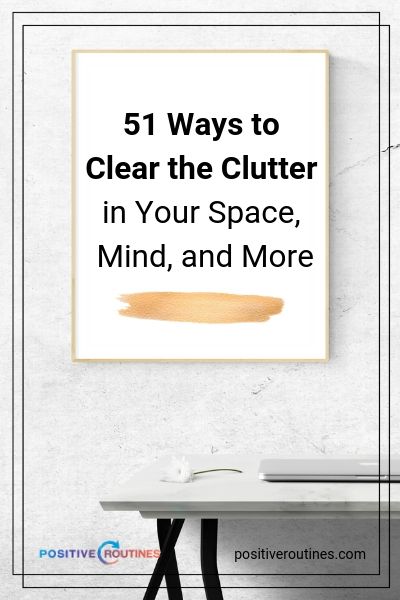 51 Ways to Clear the Clutter in Your Space, Mind, and More | https://positiveroutines.com/clear-the-clutter-tips/