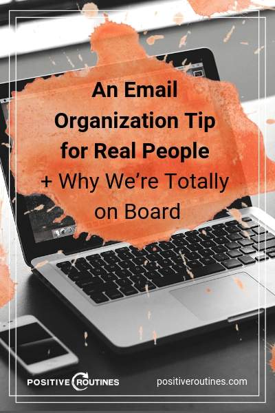 An Email Organization Tip for Real People + Why We’re Totally On Board | https://positiveroutines.com/email-organization-strategy/