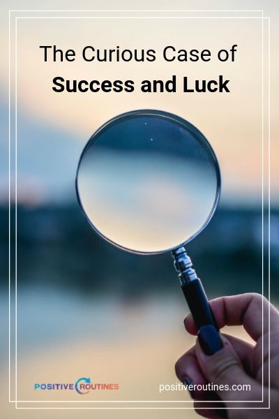 The Curious Case of Success and Luck | https://positiveroutines.com/success-and-luck/