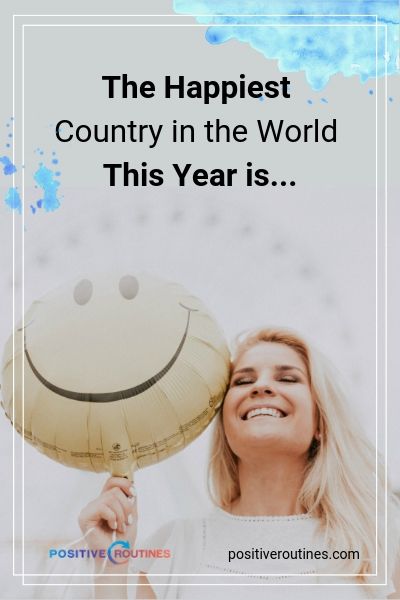 The Happiest Country in the World This Year is... | https://positiveroutines.com/happiest-country-in-the-world/
