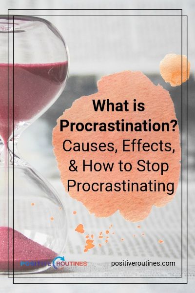 What is Procrastination? Causes, Effects, & How to Stop Procrastinating | https://positiveroutines.com/what-is-procrastination/
