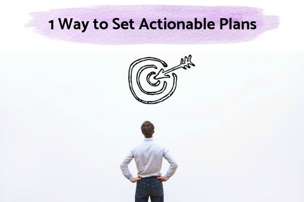 1 Way to Set Actionable Plans | 61 Ways to Plan Your Life the Way You Want it https://positiveroutines.com/plan-your-life-toolkit/