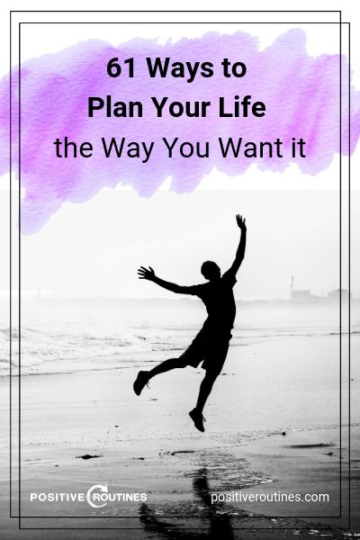 61 Ways to Plan Your Life the Way You Want it | https://positiveroutines.com/plan-your-life-toolkit/