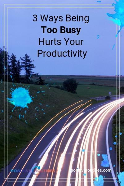 3 Ways Being Too Busy Hurts Your Productivity | https://positiveroutines.com/too-busy-productivity/