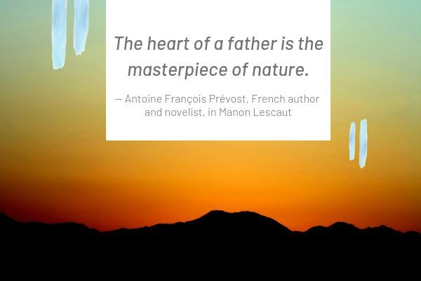 Antoine-François-Prévost-quote-on-Fathers-Day | 15 Father's Day Quotes to Make Dad Happy This Year  https://positiveroutines.com/fathers-day-quotes/