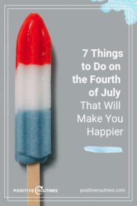 7 Things to Do on the Fourth of July That Will Make You Happier | https://positiveroutines.com/things-to-do-on-fourth-of-july/