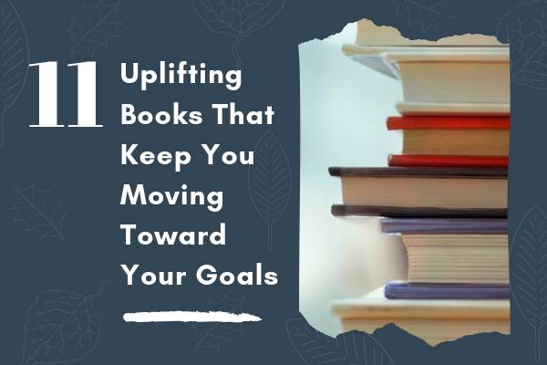 11 Uplifting Books That Keep You Moving Toward Your Goals | 73 Ways to Make Your Goals and Dreams Happen This Fall https://positiveroutines.com/goals-and-dreams/