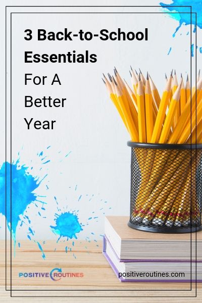 3 Back-to-School Essentials For A Better Year | https://positiveroutines.com/back-to-school-essentials/