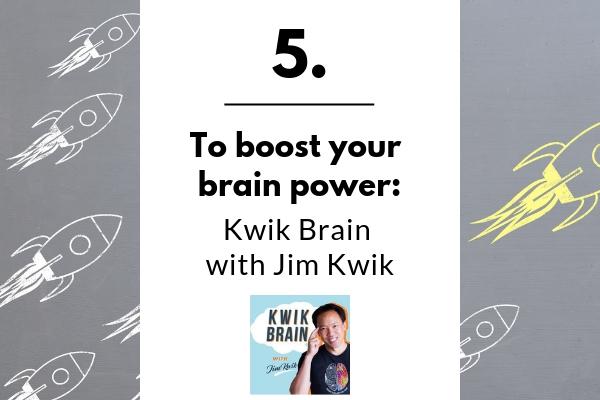 5. To boost your brain power: Kwik Brain with Jim Kwik | 11 Positive Podcasts For Anyone Who Needs a Mood Boost https://positiveroutines.com/podcasts-for-students/