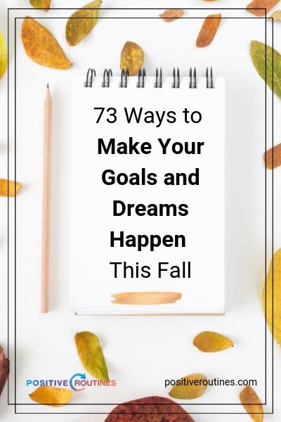 73 Ways to Make Your Goals and Dreams Happen This Fall | https://positiveroutines.com/goals-and-dreams/