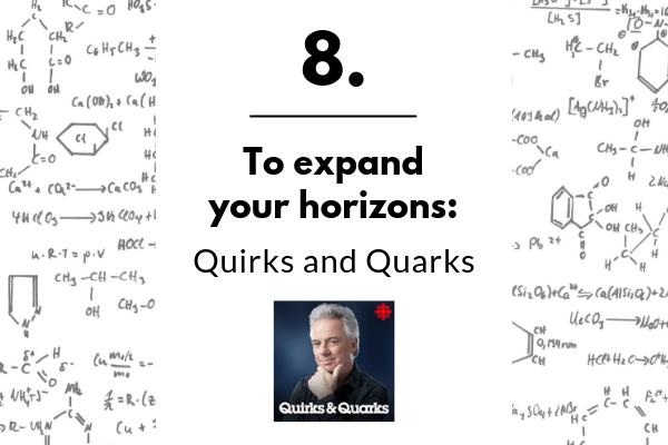 8. To expand your horizons: Quirks and Quarks | 11 Positive Podcasts For Anyone Who Needs a Mood Boost https://positiveroutines.com/podcasts-for-students/