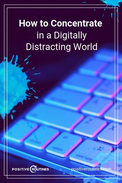 How to Concentrate in a Digitally Distracting World | https://positiveroutines.com/how-to-concentrate/